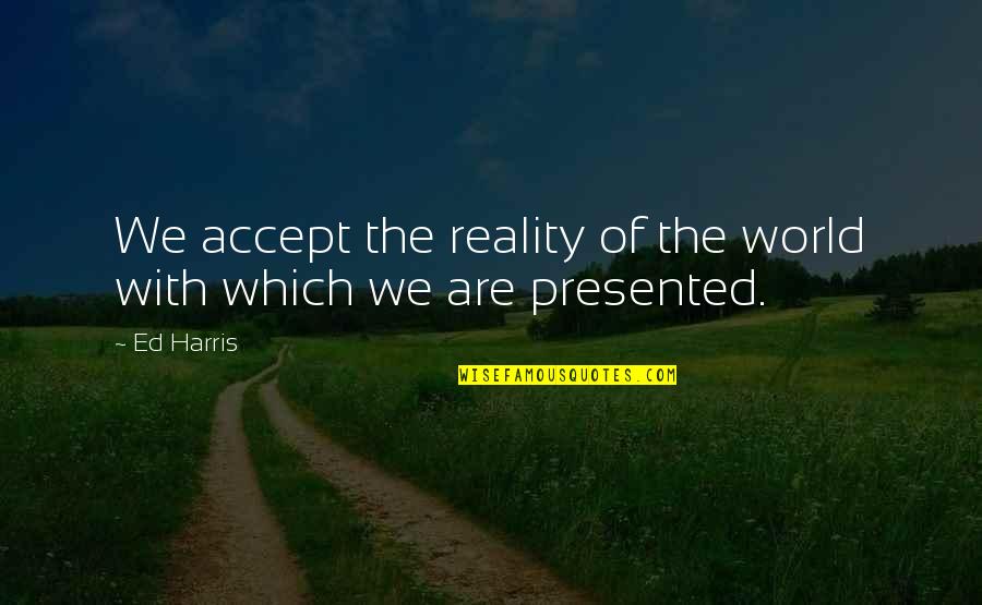 Aarsand And Company Quotes By Ed Harris: We accept the reality of the world with