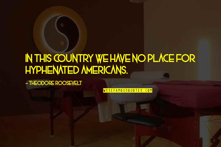 Aarsand Holdings Quotes By Theodore Roosevelt: In this country we have no place for Aarsand Holdings Quotes By Theodore Roosevelt: In this country we have no place for