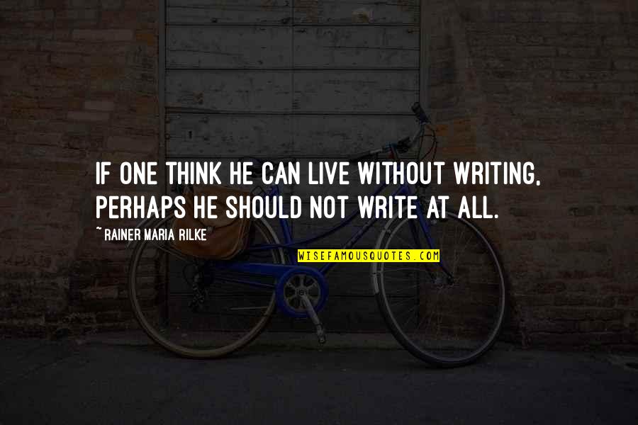 Aarseth Band Quotes By Rainer Maria Rilke: If one think he can live without writing, Aarseth Band Quotes By Rainer Maria Rilke: If one think he can live without writing,