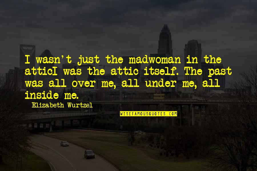 Aarsland Esbjerg Quotes By Elizabeth Wurtzel: I wasn't just the madwoman in the atticI Aarsland Esbjerg Quotes By Elizabeth Wurtzel: I wasn't just the madwoman in the atticI