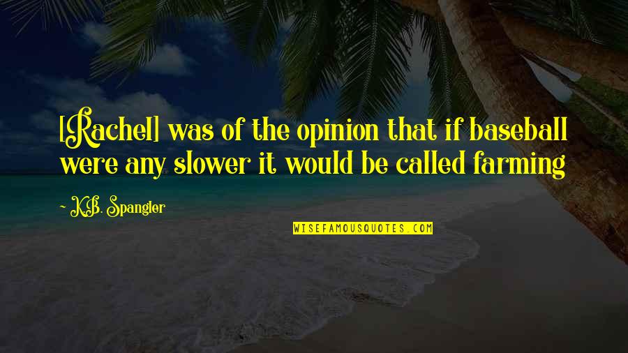 Aarsland Esbjerg Quotes By K.B. Spangler: [Rachel] was of the opinion that if baseball