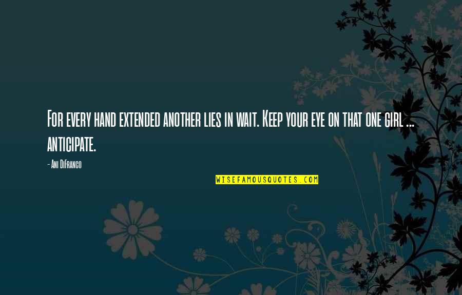 Aart Staartjes Quotes By Ani DiFranco: For every hand extended another lies in wait. Aart Staartjes Quotes By Ani DiFranco: For every hand extended another lies in wait.