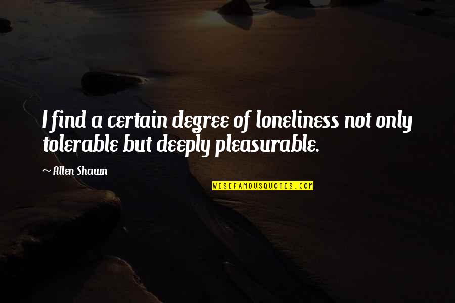 Aarthi Quotes By Allen Shawn: I find a certain degree of loneliness not