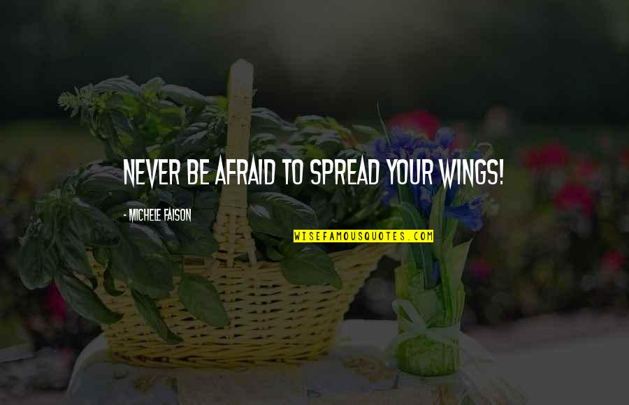 Aarthi Quotes By Michele Faison: Never be afraid to spread your wings!