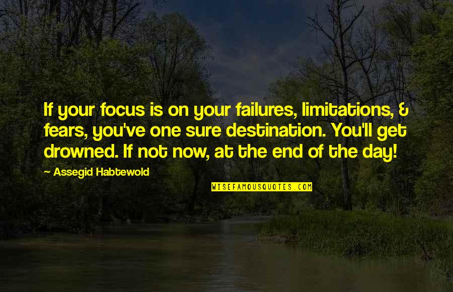 Aarthi Swaminathan Quotes By Assegid Habtewold: If your focus is on your failures, limitations,