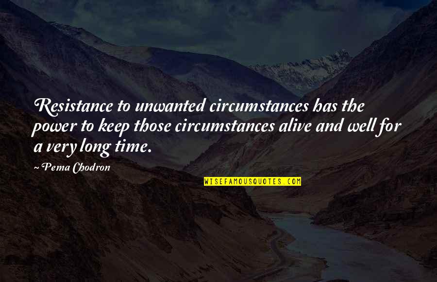 Aarti Khanna Quotes By Pema Chodron: Resistance to unwanted circumstances has the power to