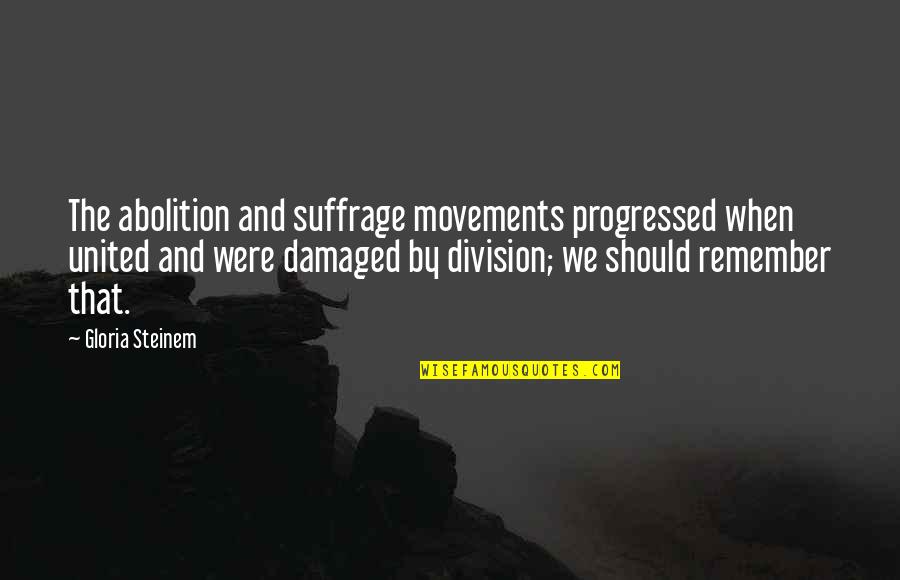 Aarti Khurana Quotes By Gloria Steinem: The abolition and suffrage movements progressed when united