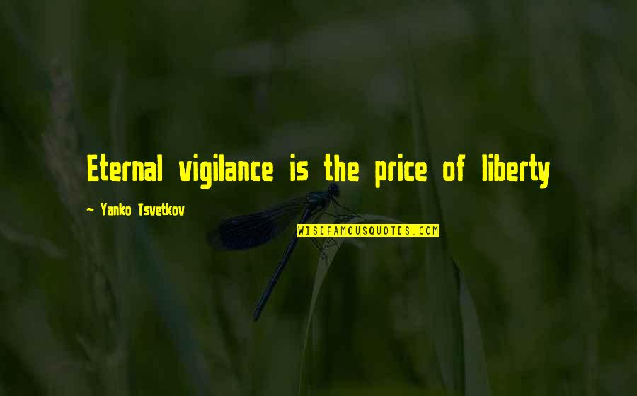 Aarti Khurana Quotes By Yanko Tsvetkov: Eternal vigilance is the price of liberty