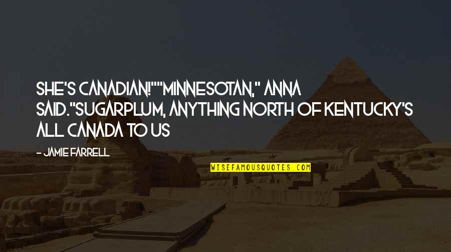 Aarto Fines Quotes By Jamie Farrell: She's Canadian!""Minnesotan," Anna said."Sugarplum, anything north of Kentucky's Aarto Fines Quotes By Jamie Farrell: She's Canadian!""Minnesotan," Anna said."Sugarplum, anything north of Kentucky's