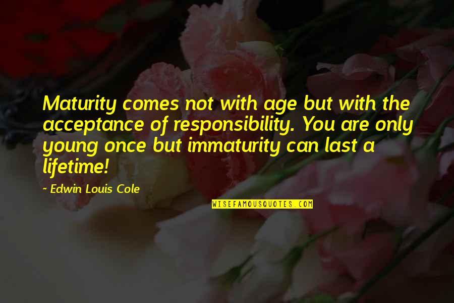 Aarush Quotes By Edwin Louis Cole: Maturity comes not with age but with the