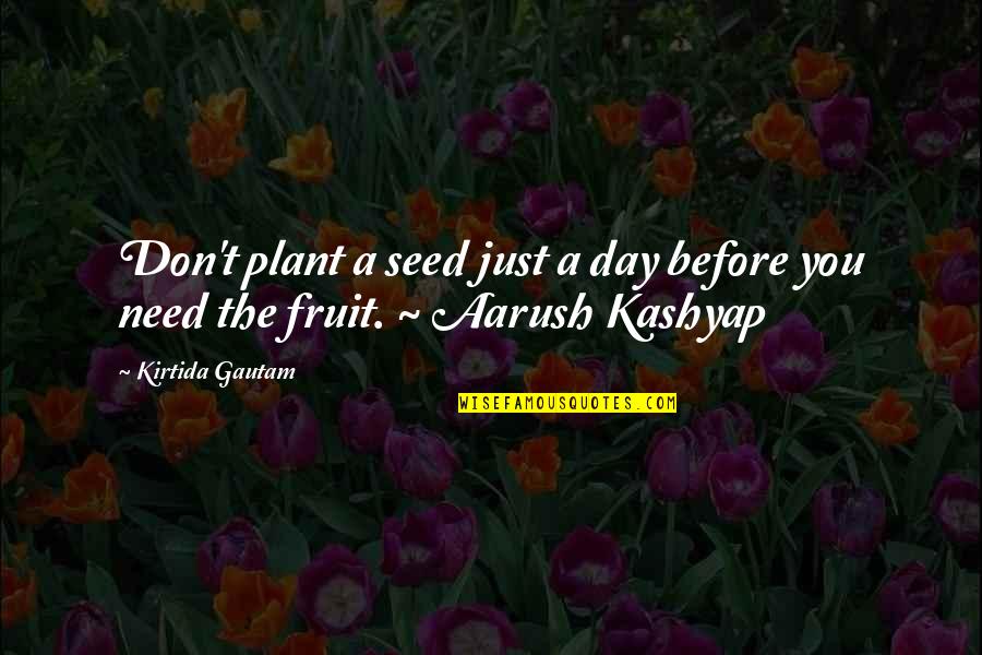 Aarush Quotes By Kirtida Gautam: Don't plant a seed just a day before