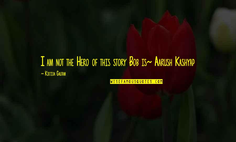 Aarush Quotes By Kirtida Gautam: I am not the Hero of this story