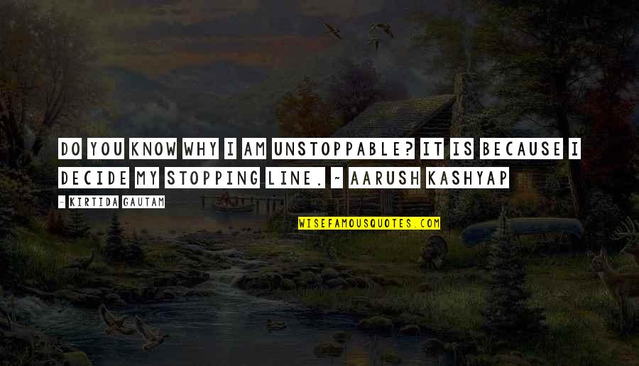 Aarush Quotes By Kirtida Gautam: Do you know why I am unstoppable? It
