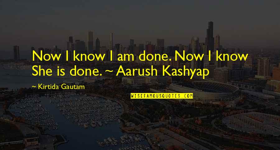 Aarush Quotes By Kirtida Gautam: Now I know I am done. Now I