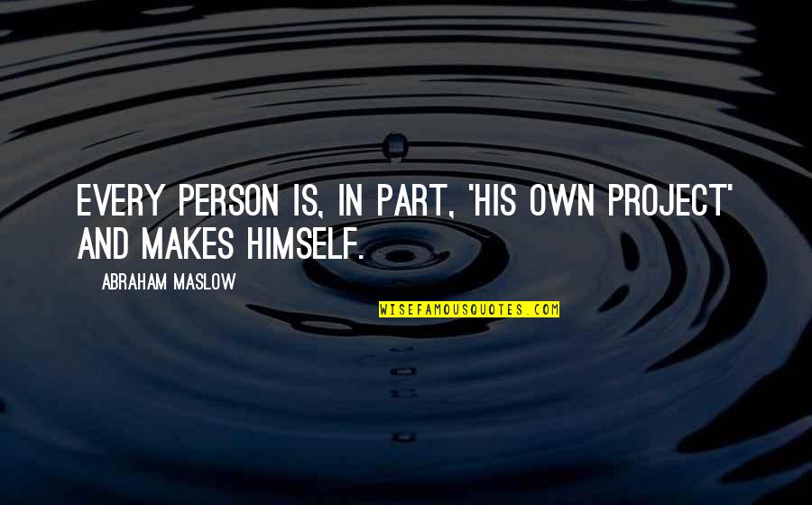Aarzoo Memorable Quotes By Abraham Maslow: Every person is, in part, 'his own project'