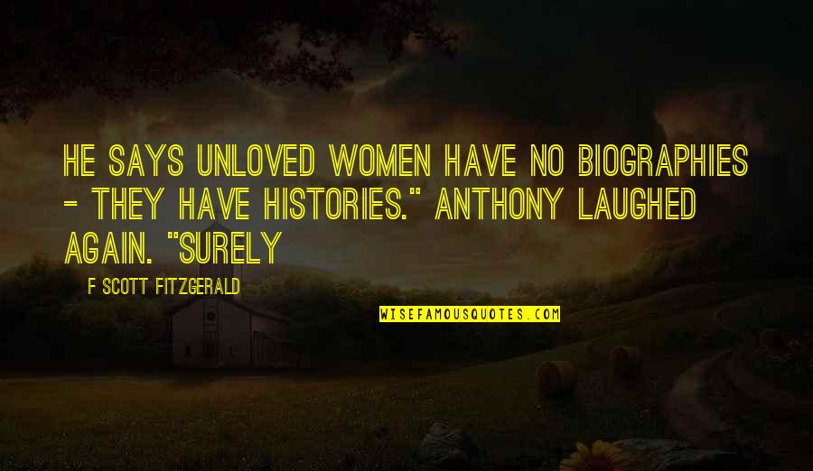 Aarzu Quotes By F Scott Fitzgerald: He says unloved women have no biographies -