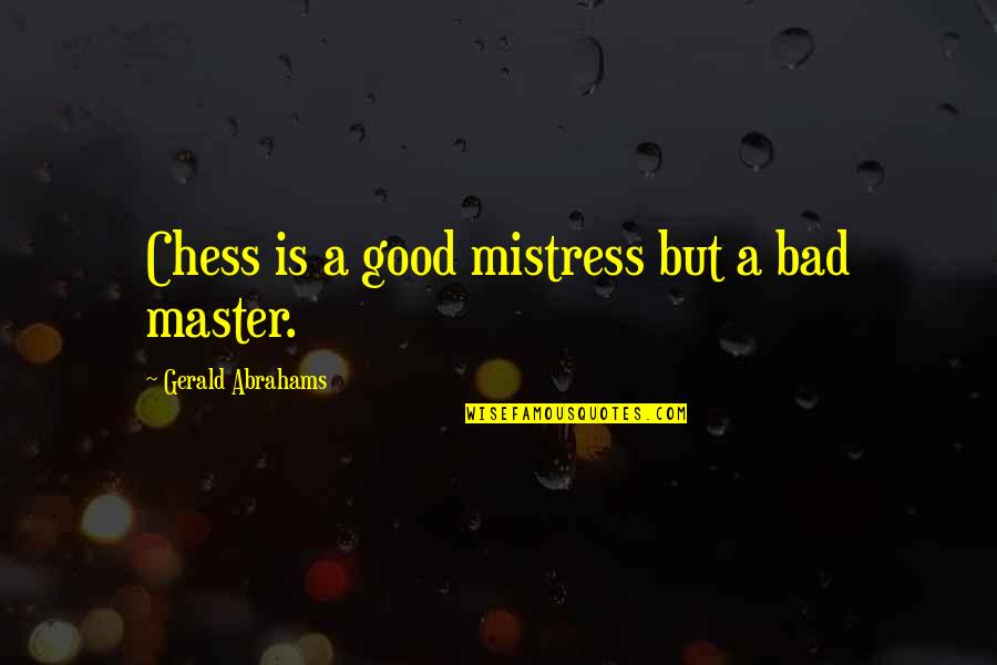 Aasa Quotes By Gerald Abrahams: Chess is a good mistress but a bad Aasa Quotes By Gerald Abrahams: Chess is a good mistress but a bad