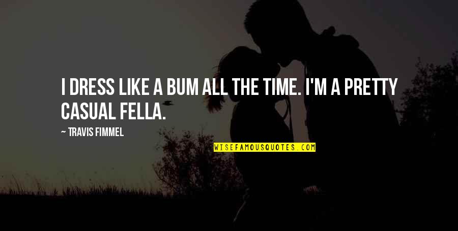 Aashika Quotes By Travis Fimmel: I dress like a bum all the time.