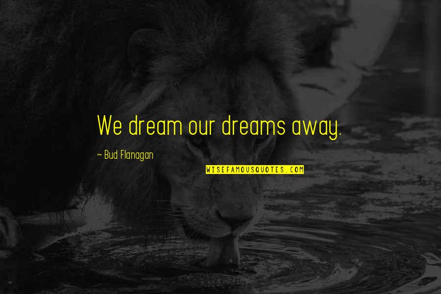 Aashiqui 2 Tum Hi Ho Quotes By Bud Flanagan: We dream our dreams away. Aashiqui 2 Tum Hi Ho Quotes By Bud Flanagan: We dream our dreams away.