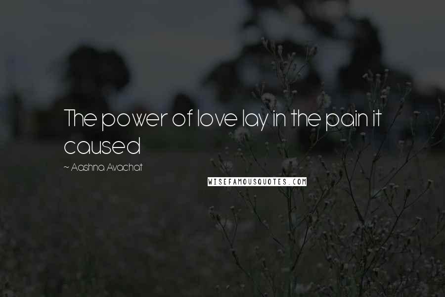Aashna Avachat quotes: The power of love lay in the pain it caused