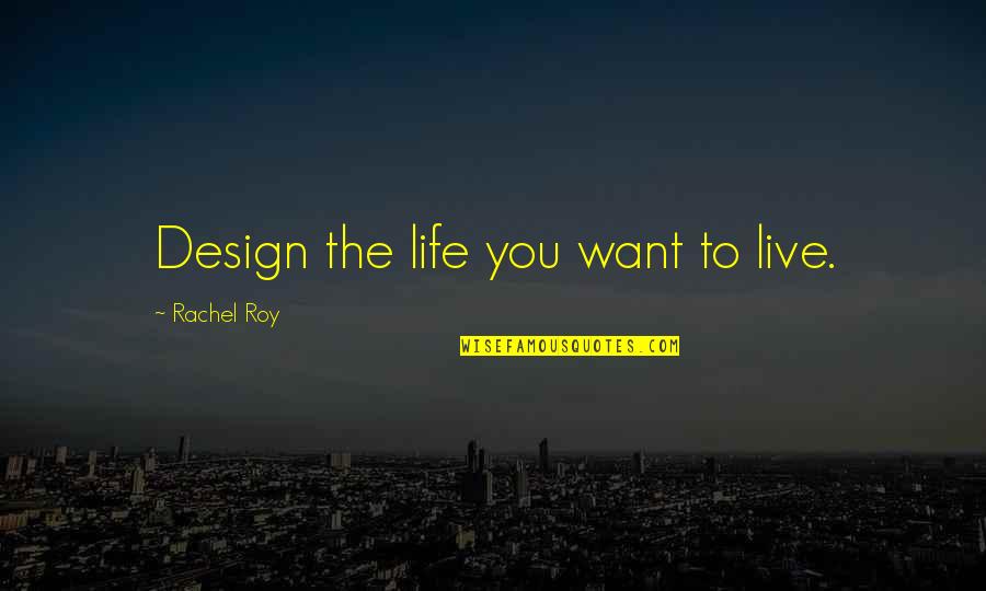Aashritha Vydhyala Quotes By Rachel Roy: Design the life you want to live.