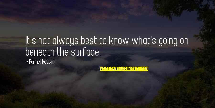Aasistance Quotes By Fennel Hudson: It's not always best to know what's going
