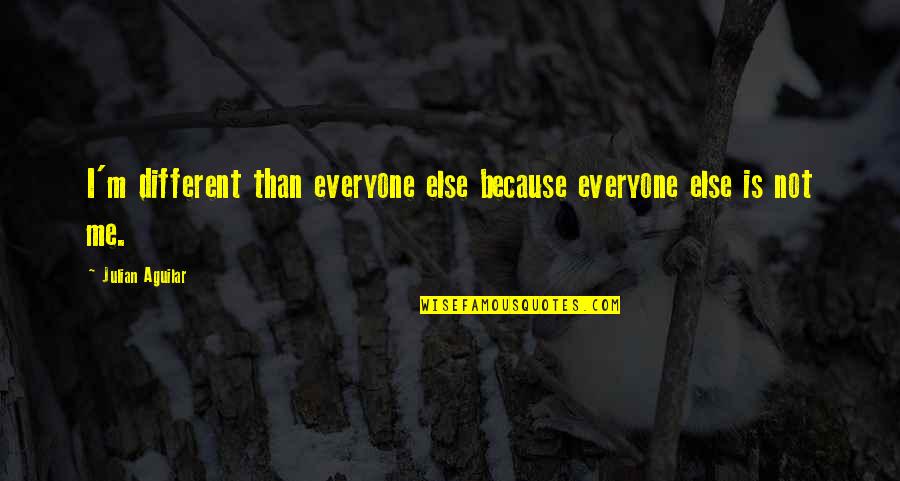 Aasmaan Hindi Quotes By Julian Aguilar: I'm different than everyone else because everyone else