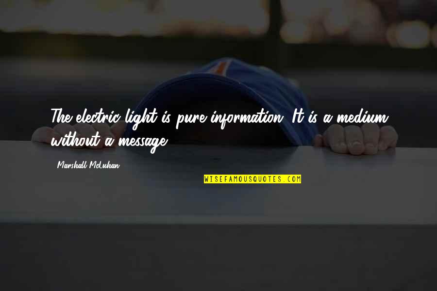 Aati Quotes By Marshall McLuhan: The electric light is pure information. It is Aati Quotes By Marshall McLuhan: The electric light is pure information. It is