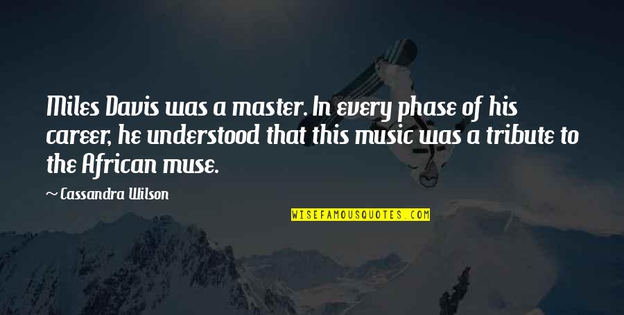 Aatif Khan Quotes By Cassandra Wilson: Miles Davis was a master. In every phase Aatif Khan Quotes By Cassandra Wilson: Miles Davis was a master. In every phase