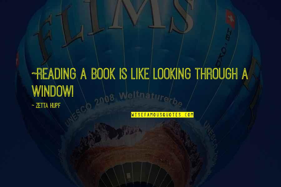 Aatifa Quotes By Zetta Hupf: ~Reading a book is like looking through a Aatifa Quotes By Zetta Hupf: ~Reading a book is like looking through a