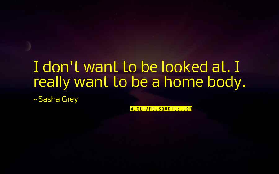 Aatitude Quotes By Sasha Grey: I don't want to be looked at. I