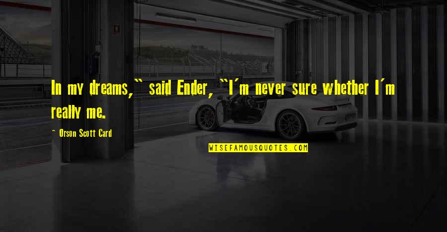 Aatm Nirbhar Bharat Quotes By Orson Scott Card: In my dreams," said Ender, "I'm never sure Aatm Nirbhar Bharat Quotes By Orson Scott Card: In my dreams," said Ender, "I'm never sure