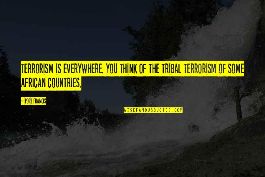 Aatm Nirbhar Bharat Quotes By Pope Francis: Terrorism is everywhere. You think of the tribal Aatm Nirbhar Bharat Quotes By Pope Francis: Terrorism is everywhere. You think of the tribal