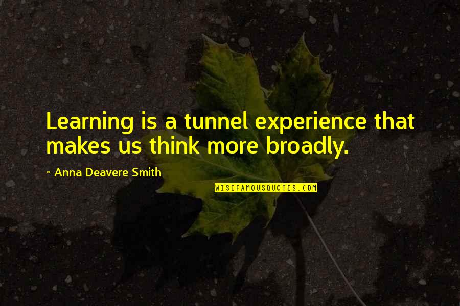 Aatma Quotes By Anna Deavere Smith: Learning is a tunnel experience that makes us Aatma Quotes By Anna Deavere Smith: Learning is a tunnel experience that makes us