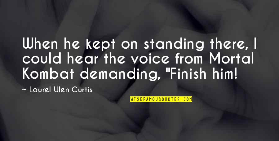 Aatma Quotes By Laurel Ulen Curtis: When he kept on standing there, I could Aatma Quotes By Laurel Ulen Curtis: When he kept on standing there, I could