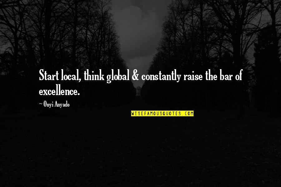 Aatma Quotes By Onyi Anyado: Start local, think global & constantly raise the