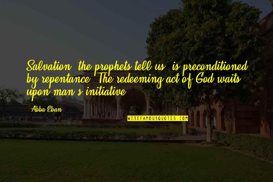 Aatu Jamsen Quotes By Abba Eban: Salvation, the prophets tell us, is preconditioned by Aatu Jamsen Quotes By Abba Eban: Salvation, the prophets tell us, is preconditioned by