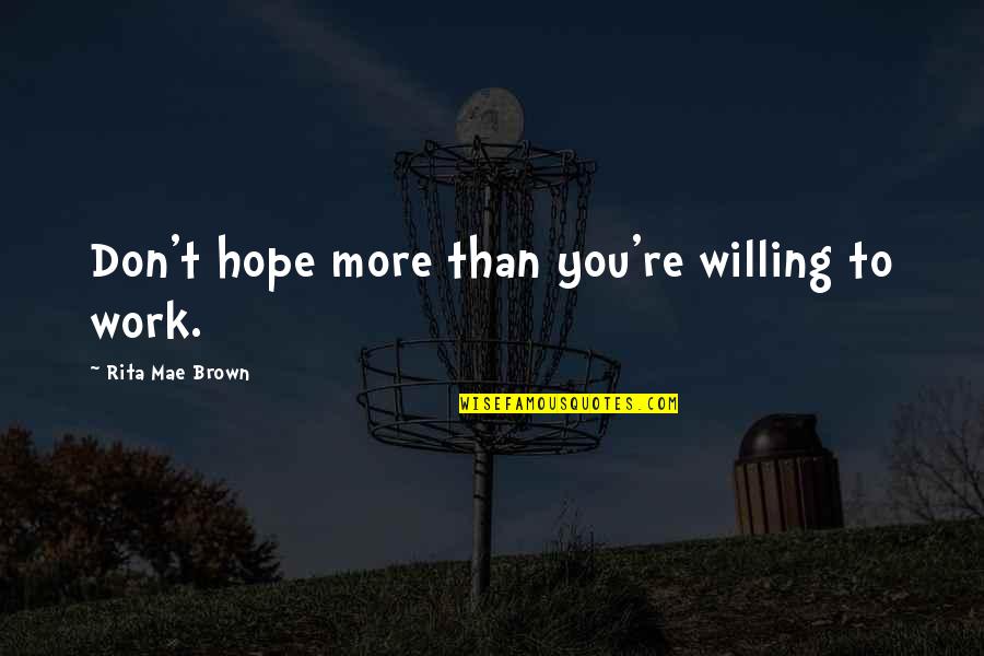 Aatu R Ty Quotes By Rita Mae Brown: Don't hope more than you're willing to work.