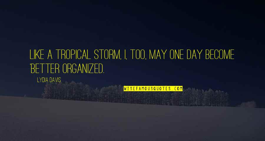 Aatur Quotes By Lydia Davis: Like a tropical storm, I, too, may one