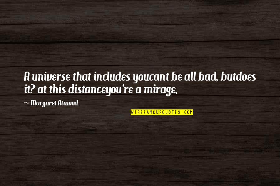 Aatur Quotes By Margaret Atwood: A universe that includes youcant be all bad, Aatur Quotes By Margaret Atwood: A universe that includes youcant be all bad,