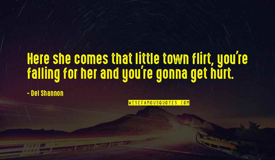 Aau Quote Quotes By Del Shannon: Here she comes that little town flirt, you're Aau Quote Quotes By Del Shannon: Here she comes that little town flirt, you're