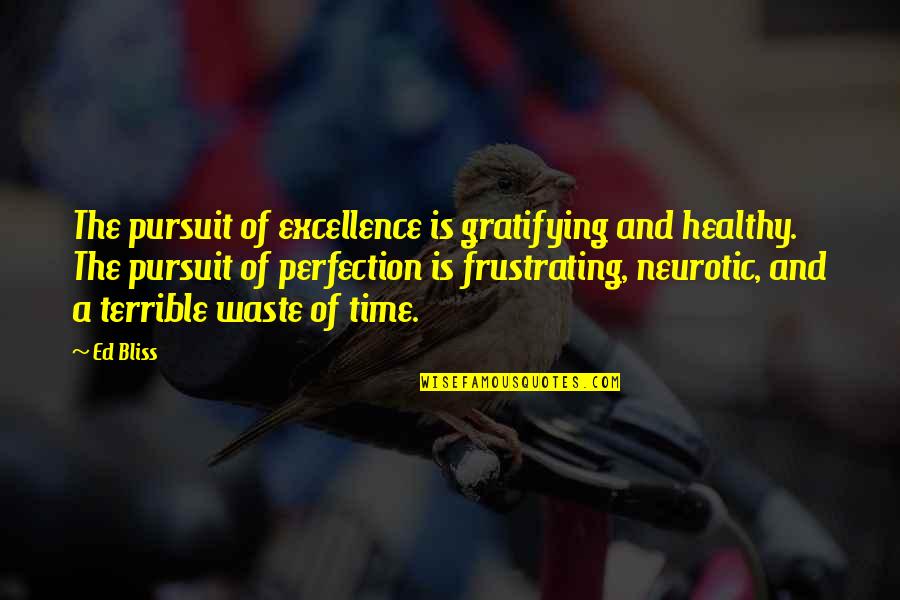 Aauriel Quotes By Ed Bliss: The pursuit of excellence is gratifying and healthy.