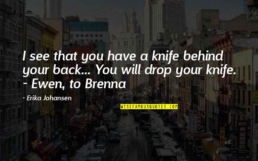 Aauriel Quotes By Erika Johansen: I see that you have a knife behind