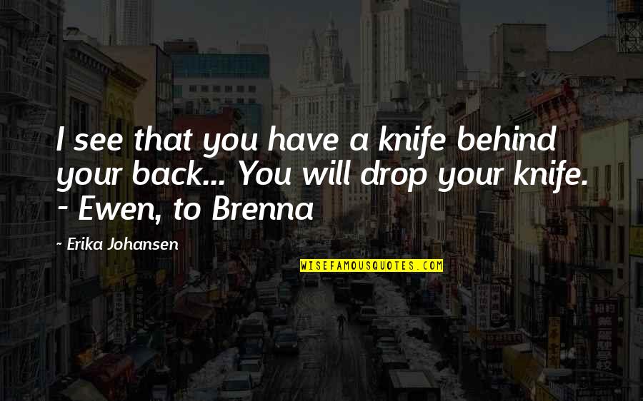 Aauriel Quotes By Erika Johansen: I see that you have a knife behind Aauriel Quotes By Erika Johansen: I see that you have a knife behind