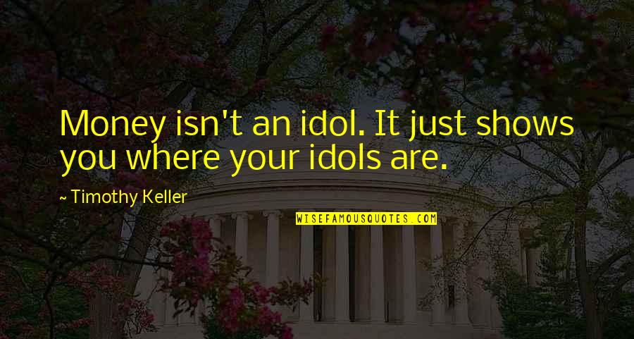 Aavikko Kettu Quotes By Timothy Keller: Money isn't an idol. It just shows you