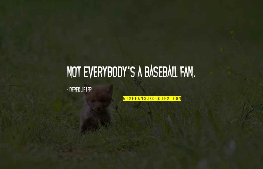 Aavikon Kukka Quotes By Derek Jeter: Not everybody's a baseball fan. Aavikon Kukka Quotes By Derek Jeter: Not everybody's a baseball fan.