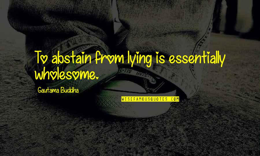 Aavikon Kukka Quotes By Gautama Buddha: To abstain from lying is essentially wholesome.