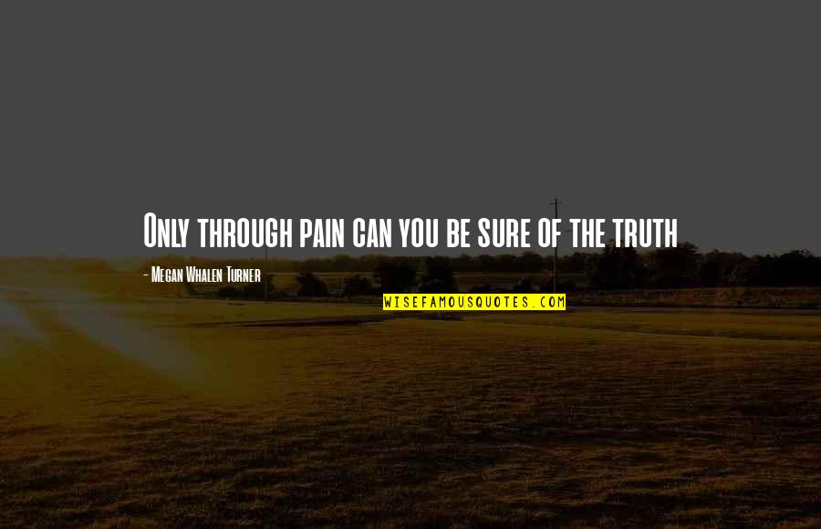 Aaya And Pihu Quotes By Megan Whalen Turner: Only through pain can you be sure of