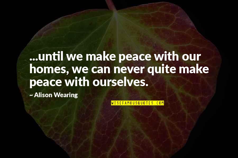 Aaya Quotes By Alison Wearing: ...until we make peace with our homes, we Aaya Quotes By Alison Wearing: ...until we make peace with our homes, we
