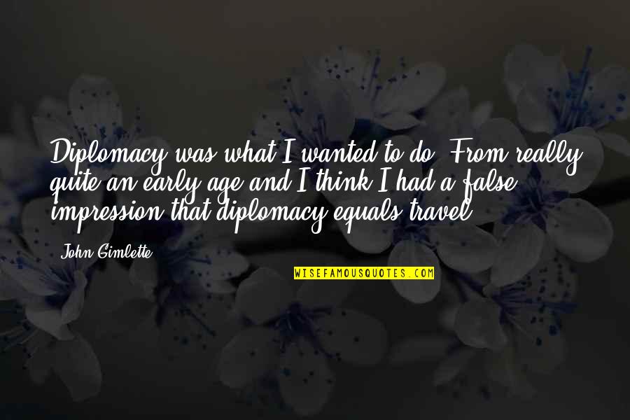 Aayat Quotes By John Gimlette: Diplomacy was what I wanted to do. From
